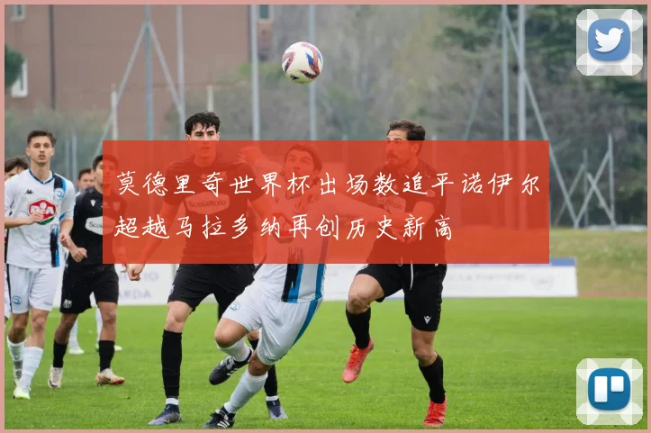 莫德里奇世界杯出场数追平诺伊尔超越马拉多纳再创历史新高