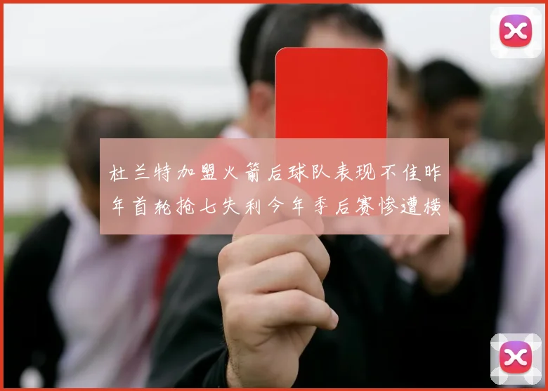 杜兰特加盟火箭后球队表现不佳昨年首轮抢七失利今年季后赛惨遭横扫