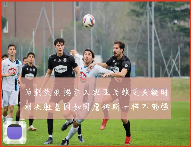 马刺失利揭示文班亚马缺乏关键时刻决胜基因如同詹姆斯一样不够强势